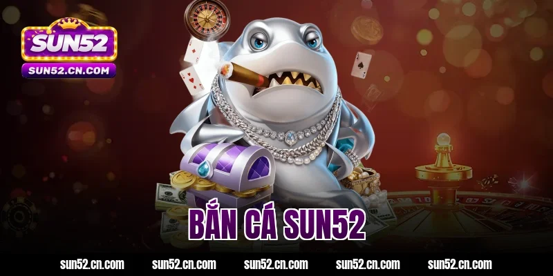 bắn cá sun52