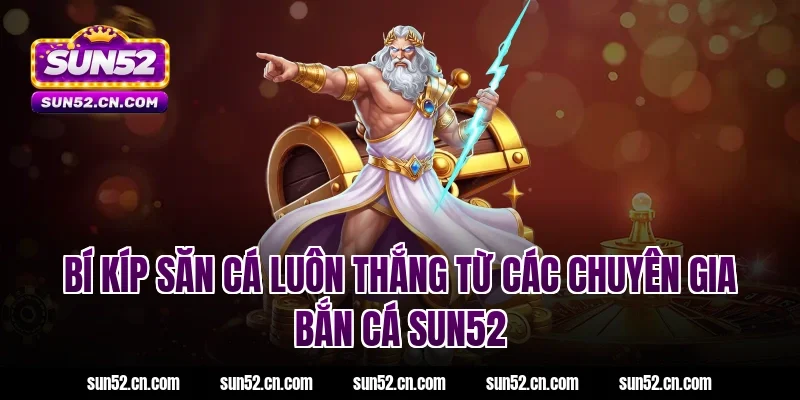 Bí kíp săn cá luôn thắng từ các chuyên gia bắn cá sun52