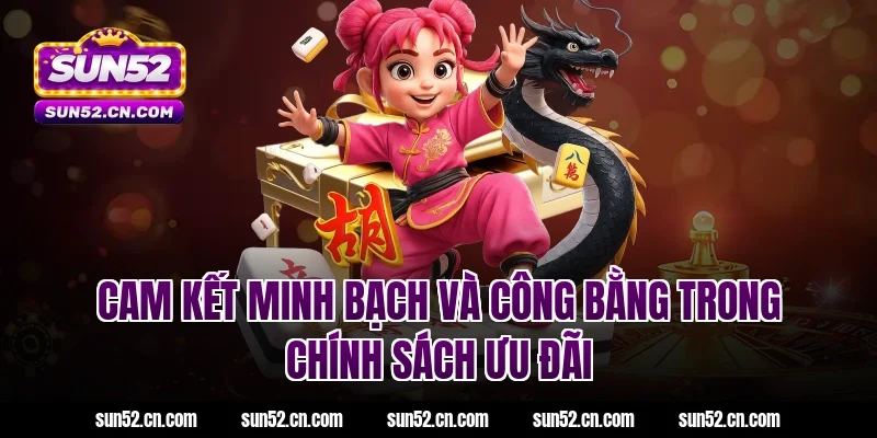 Cam kết minh bạch và công bằng trong chính sách khuyến mãi Sun52