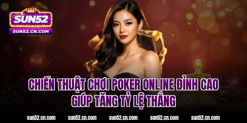 Chiến thuật chơi poker online đỉnh cao giúp tăng tỷ lệ thắng tại Sun52