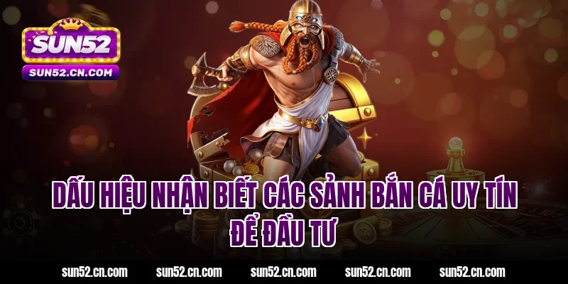 Dấu hiệu nhận biết các sảnh bắn cá uy tín để đầu tư