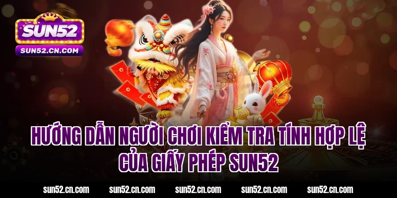 Hướng dẫn người chơi kiểm tra tính hợp lệ của giấy phép hoạt động SUN52