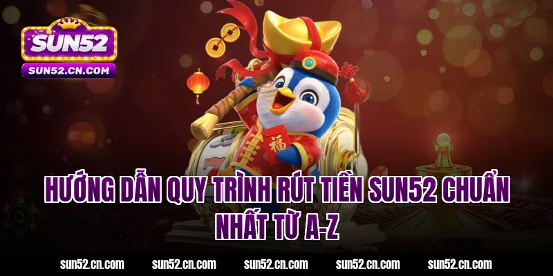 Hướng dẫn quy trình rút tiền SUN52 chuẩn nhất từ A-Z