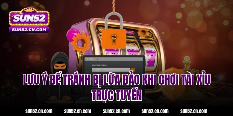Lưu ý để tránh bị lừa đảo khi chơi tài xỉu trực tuyến