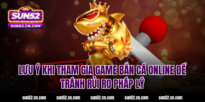 Lưu ý khi tham gia game bắn cá online để tránh rủi ro pháp lý