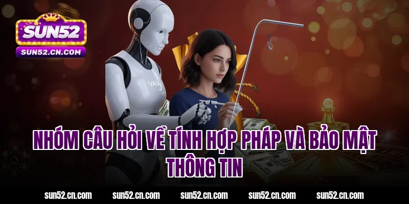 Nhóm câu hỏi về tính hợp pháp và bảo mật thông tin Sun52