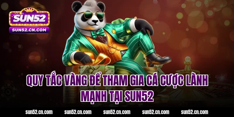 Quy tắc vàng để tham gia cá cược lành mạnh tại SUN52