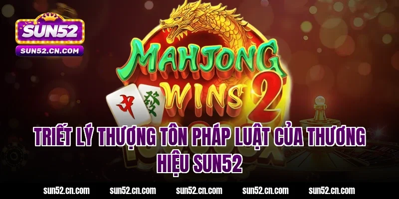 Triết lý thượng tôn pháp luật của thương hiệu SUN52