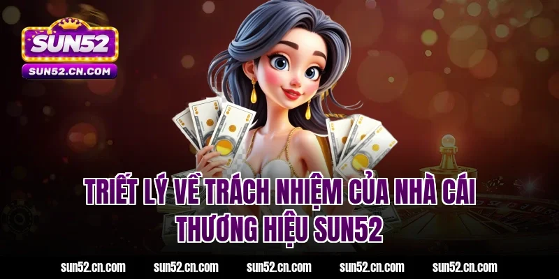 Triết lý về trách nhiệm của nhà cái thương hiệu SUN52